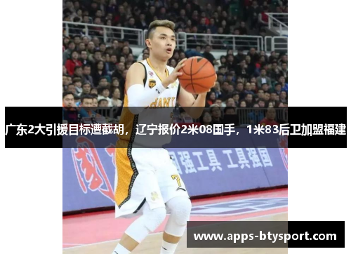 广东2大引援目标遭截胡，辽宁报价2米08国手，1米83后卫加盟福建