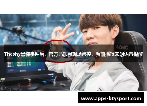 Theshy黑称事件后，官方已加强现场管控，赛前播报文明语音提醒